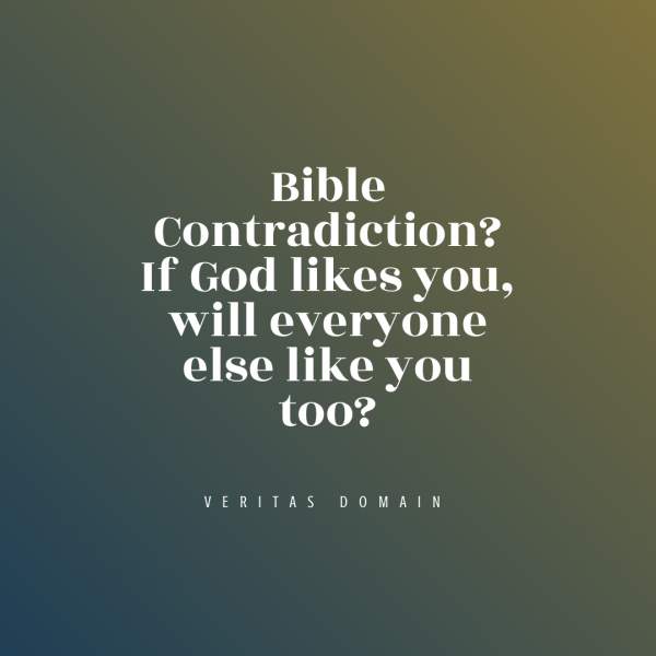 Bible Contradiction? If God likes you, will everyone else like you too? | The Domain for Truth