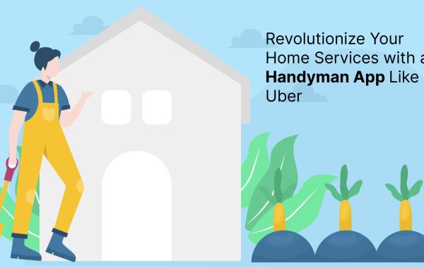 Revolutionize Your Home Services with a Handyman App Like Uber