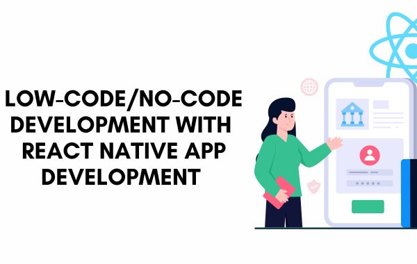 Low-Code/No-Code Development with react native app development