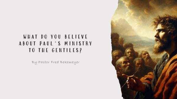 What Do You Believe About Paul's Ministry to the Gentiles? | Pastor Fred Bekemeyer - YouTube