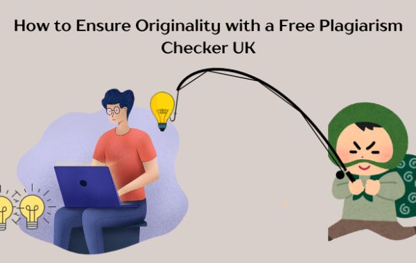 How to Ensure Originality with a Free Plagiarism Checker UK