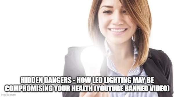 Hidden Dangers - How Led Lighting May Be Compromising Your Health (YouTube Banned Video) (Video) | Alternative | Before It's News