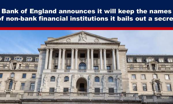 Bank of England announces it will keep the names of non-bank financial institutions it bails out a secret – The Expose