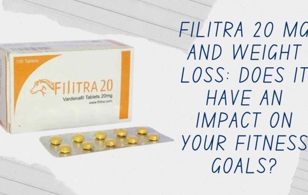 Filitra 20 Mg and Weight Loss: Does It Have an Impact on Your Fitness Goals?