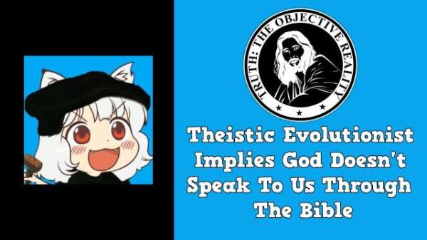 Theistic Evolutionist Implies God Doesn't Speak To Us Through The Bible · Corder