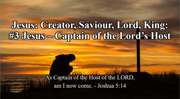 Jesus, Creator, Savior, Lord, King #3: Jesus, Captain of The Lord’s Host Joshua 5:13-6:15