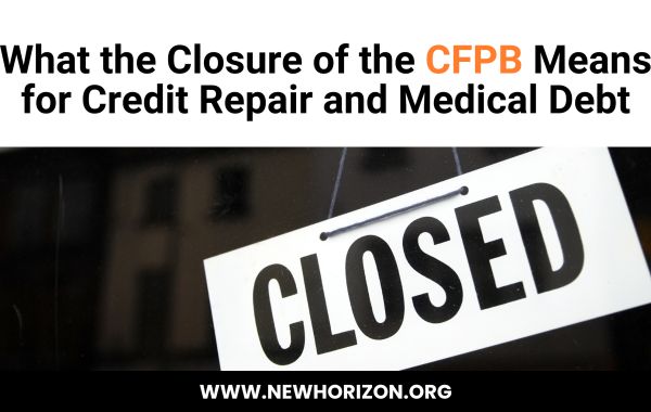 What the Closure of the CFPB Means for Credit Repair and Medical Debt