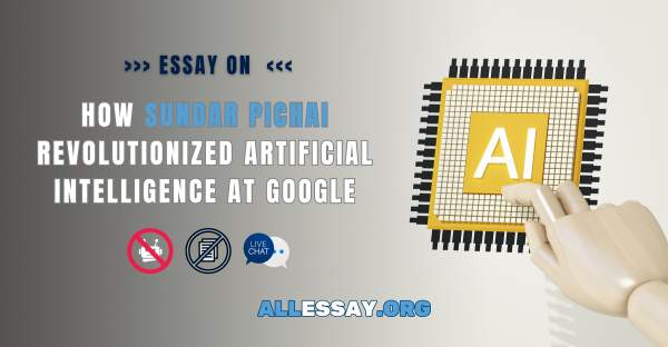 Sundar Pichai: How His Influence Changed Artificial Intelligence | An Essay on the Google Leader