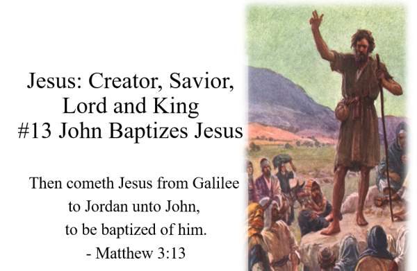 Jesus: Creator, Savior, Lord and King #13 John Baptizes Jesus- Matthew 3