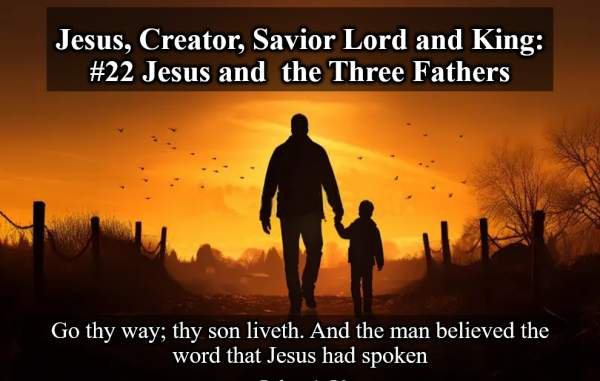 Jesus: Creator, Savior, Lord and King #22: Jesus and the Three Fathers  - John 4, Mark 9, Luke 23